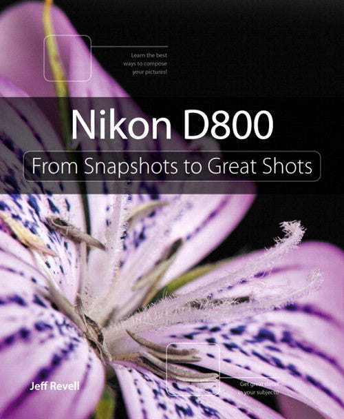Book: Nikon D800 From Snapshots to Great Shots, camera books, Peachpit - Pictureline 