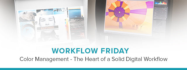 Workflow Friday: Color Management - The Heart of a Solid Digital Workflow